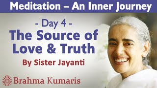 Meditation Ch 4 - The Source of Love & Truth | Sister Jayanti