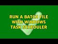 Run a batch file with windows task scheduler (3 Solutions!!)