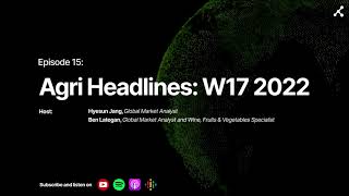 EP15 📰 Agri Headlines: W17 2022