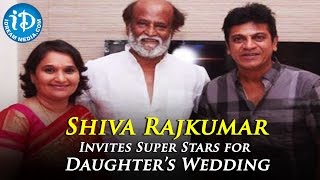 Shiva Rajkumar Invites South Indian Super Stars for his Daughter’s Wedding