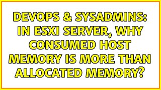 DevOps & SysAdmins: In ESXi server, Why consumed host memory is more than allocated memory?