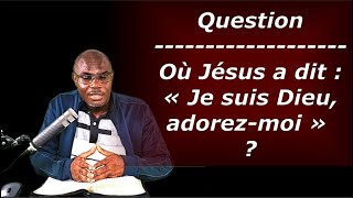 Où Jésus a-t-il dit : « Je suis Dieu, adorez-moi » ?