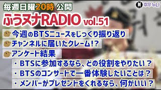 【毎週日曜 ふうヌナRADIO Vol.51】BTS最新情報 ふうヌナ 中の人ラジオ！今週の振り返り、クレーム、BTSに参加するなら、コンサートで一番体験したいこと、プレゼントは何がいい？