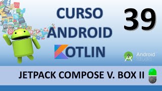 Curso Android Kotlin. Jetpack Compose. Box II. Vídeo 39