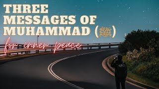 Three messages of MUHAMMAD (ﷺ) - for inner peace