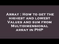 Array : How to get the highest and lowest Values and sum from Multidimensional array in PHP