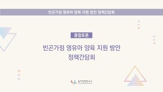 [빈곤가정 영유아 양육 지원 방안 정책간담회] 종합토론