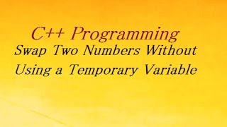 C++ Program Swap Two Numbers Without Using a Temporary Variable