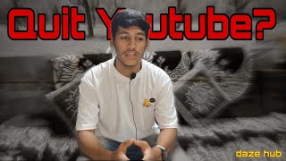 QUIT YOUTUBE? || WHY? || DAZE HUB