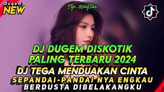 DJ DUGEM DISCOTIK PALING TERBARU 2024‼️DJ  SEPANDAI-PANDAINYA ENGKAU BERDUSTA | TEGA MENDUAKAN CINTA