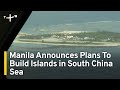 Manila Announces Plans To Build Islands in South China Sea | TaiwanPlus News