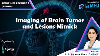 Siaran Ulang Refresher Lecture 5   Webinar 'Imaging of Brain Tumor and Lesion Mimick' Full HD