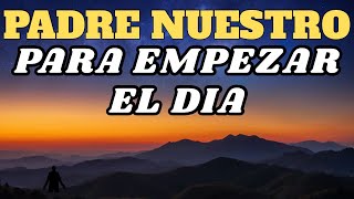 PADRE NUESTRO PARA EMPEZAR EL DIA CON DIOS /OREMOS POR LA MAÑANA #DIOS