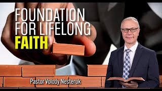 Foundation For Lifelong Faith - Pastor Volody Nesteruk