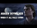 Anakin Skywalker || When It All Falls Down