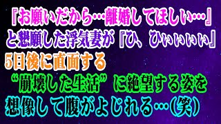 【離婚】『お願いだから…離婚してほしい…』と懇願した浮気妻が『ひ、ひぃぃぃぃ』5日後に直面する“崩壊した生活”に絶望する姿を想像して腹がよじれる…(笑)【スカッとする話】