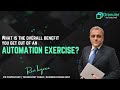 What is the overall benefit you get out of an automation exercise?