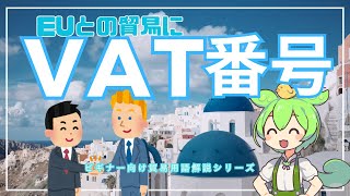 【ビギナー向け貿易用語解説シリーズ】VAT番号とは？ビジネスにおける重要な概念解説！