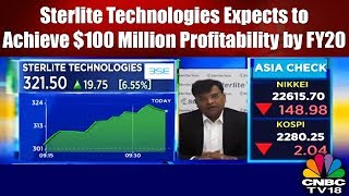 Sterlite Technologies Expects to Achieve $100 Million Profitability by FY20 | CNBC TV18