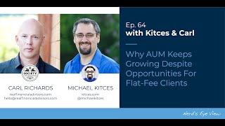 Kitces \u0026 Carl Ep 64: Why AUM Keeps Growing Despite Opportunities For Flat-Fee Clients