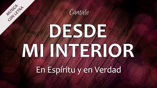 C0025 DESDE MI INTERIOR - En Espíritu y en Verdad (Letra)