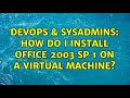 DevOps & SysAdmins: How do I install Office 2003 SP 1 on a virtual machine? (2 Solutions!!)