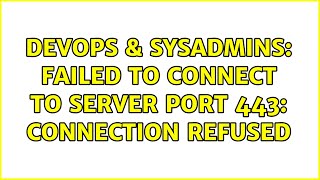 DevOps & SysAdmins: Failed to connect to server port 443: Connection refused