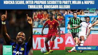 Ndicka Scare, Inter Prepare Scudetto Party, Milan & Napoli Thrillers, Dinosaur Allegri - Ep. 411