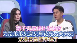 妻子无底线补贴娘家，为给弟弟买房买车花光丈夫56万，丈夫实在