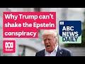 Why Trump can’t shake the Epstein conspiracy | ABC News Daily podcast