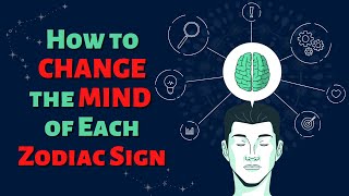 How to CHANGE the MIND of Each Zodiac Sign?