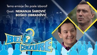 BEZ CENZURE: Šta posle izbora? - Nemanja Šarović i Boško Obradović