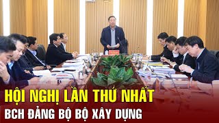 Hội nghị lần thứ nhất Ban Chấp hành Đảng bộ Bộ Xây dựng nhiệm kỳ 2020-2025 | BGT