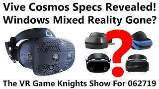 Vive Cosmos Specs Revealed! Windows Mixed Reality Discontinued? We discuss it all on VR Game Knights