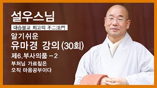 설우스님 - 유마경 강의 (30회). 제6,부사의품 - 2. 부처님 가르침은 오직 마음공부이다.