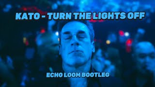 Kato - Turn The Lights Off (Echo Loom Bootleg)
