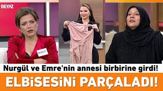 Elbiseyi parça parça etti! Nurgül ve Emre'nin annesi birbirine girdi!