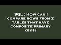 SQL : How can I compare rows from 2 tables that have composite primary keys?