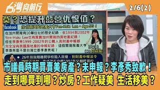 2025.02.06【台灣向前行 Part2】市議員時期買賣美房產？未申報？李彥秀致歉！走到哪買到哪還炒房？工作疑美 生活移美？