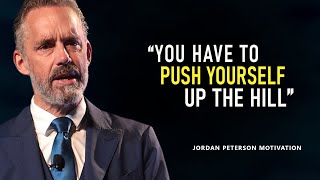 Jordan Peterson | You Have To Push YOURSELF Up The HILL | Best MOTIVATION EVER