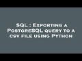 SQL : Exporting a PostgreSQL query to a csv file using Python