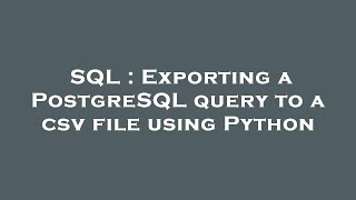 SQL : Exporting a PostgreSQL query to a csv file using Python