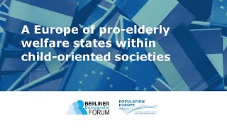 A Europe of Pro-Elderly Welfare States within Child-oriented Societies | European Demography Forum