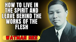 Watchman Nee's SECRET to OVERCOMING the flesh and living in the FULLNESS of the SPIRIT