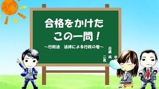 行政書士試験　合格をかけたこの一問！　行政法　行政法総論　-法律による行政-