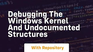 Debugging the windows kernel and undocumented structures