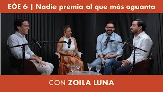 EÓE 6 | Nadie premia al que más aguanta FT. Zoila Luna