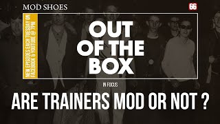 Modshoes Out Of The Box Episode 06 In Focus Are Trainers Mod or Not ?