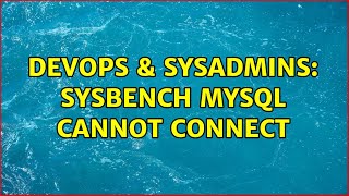 DevOps & SysAdmins: Sysbench MySQL cannot connect (2 Solutions!!)