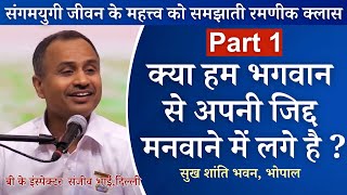 Part 1 | क्या हम भगवान से अपनी जिद्द मनवाने में लगे है? | बी के संजीव भाई, दिल्ली | सुख शांति भवन